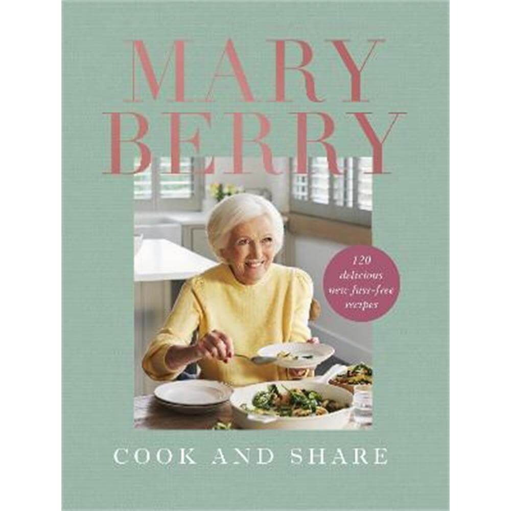 Cook and Share: 120 Delicious New Fuss-free Recipes (Hardback) - Mary Berry